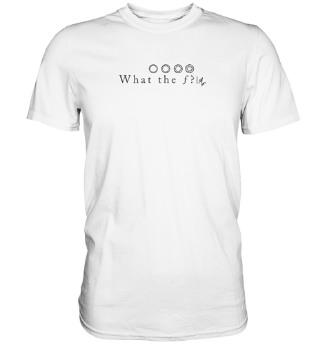 What the f T-Shirt Weiss - Premium Shirt